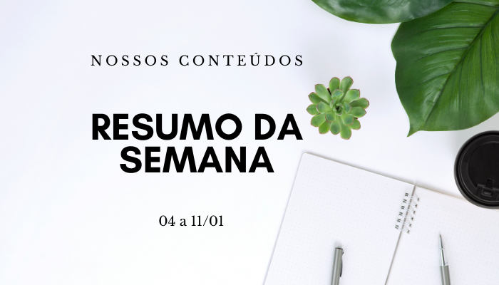 Resumo da semana – 04 a 11/01