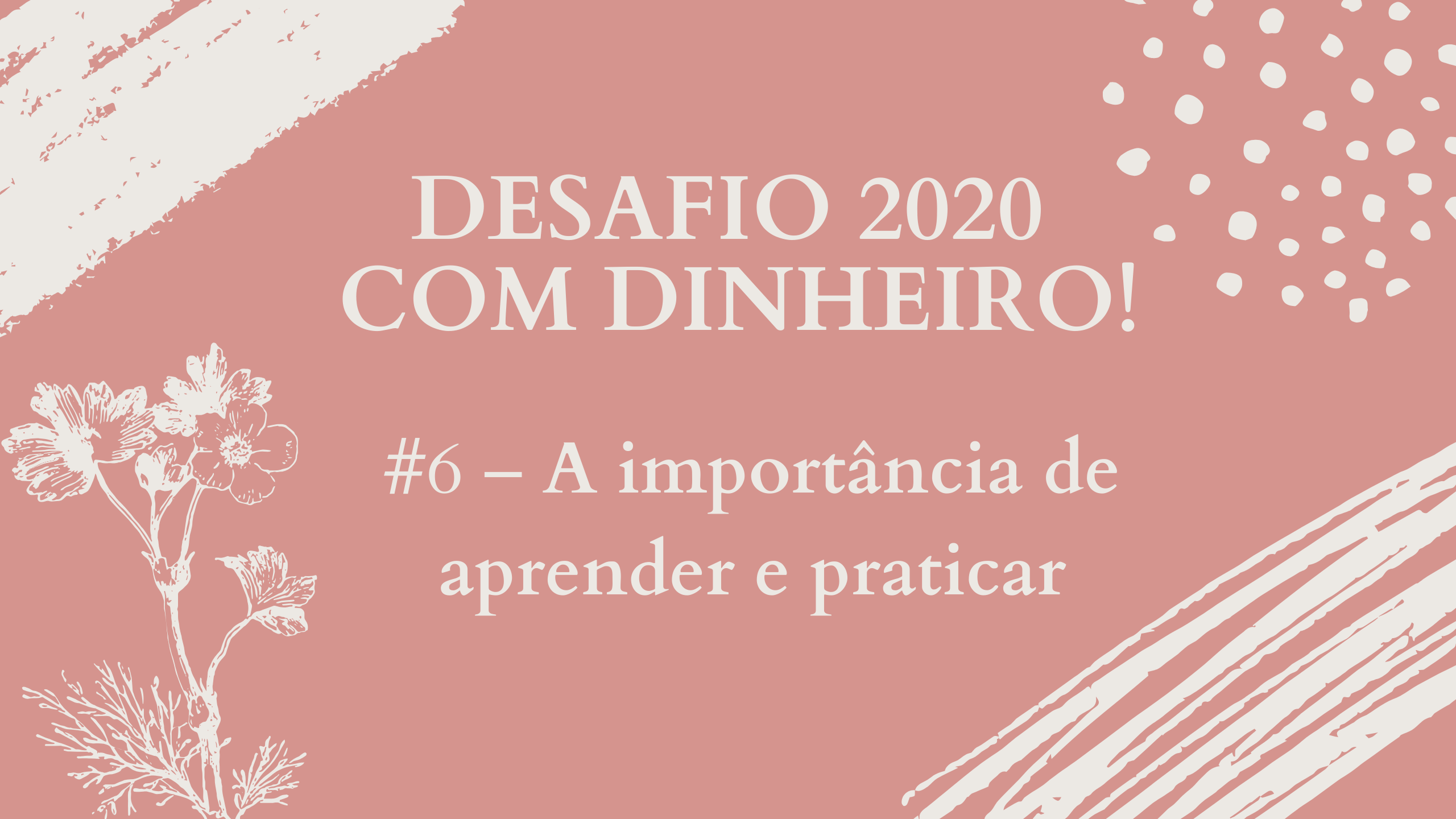 Desafio 2020 com dinheiro – A importância de aprender e praticar