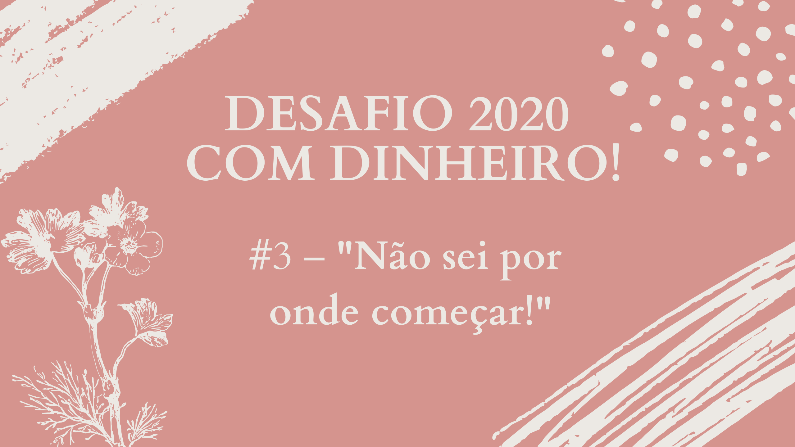 Desafio 2020 com dinheiro – “Não sei por onde começar!”