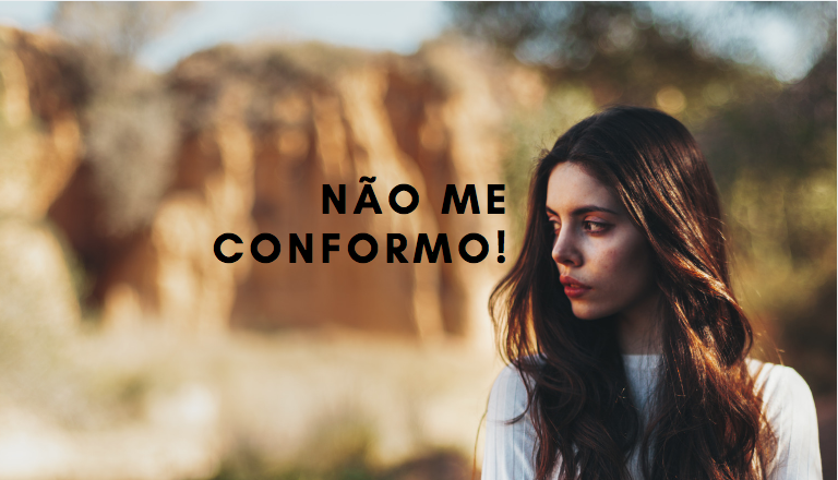 Não se conforme com o que não deve!