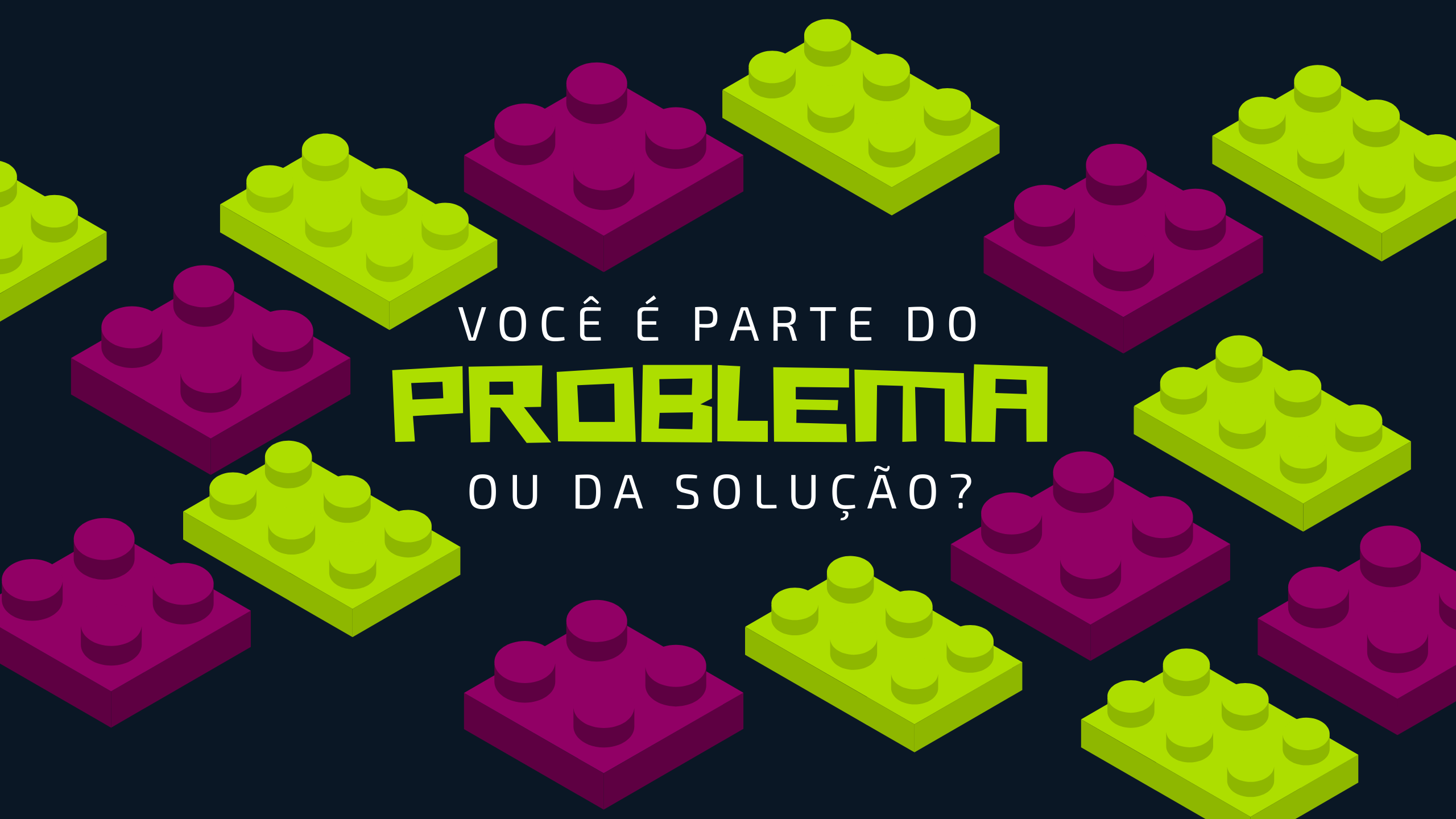 Você é parte do problema ou da solução?