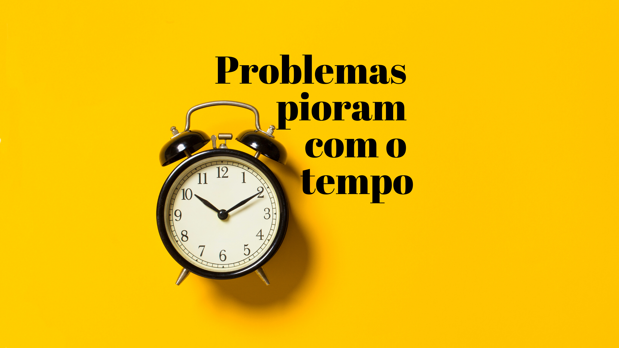 Problemas pioram com o tempo