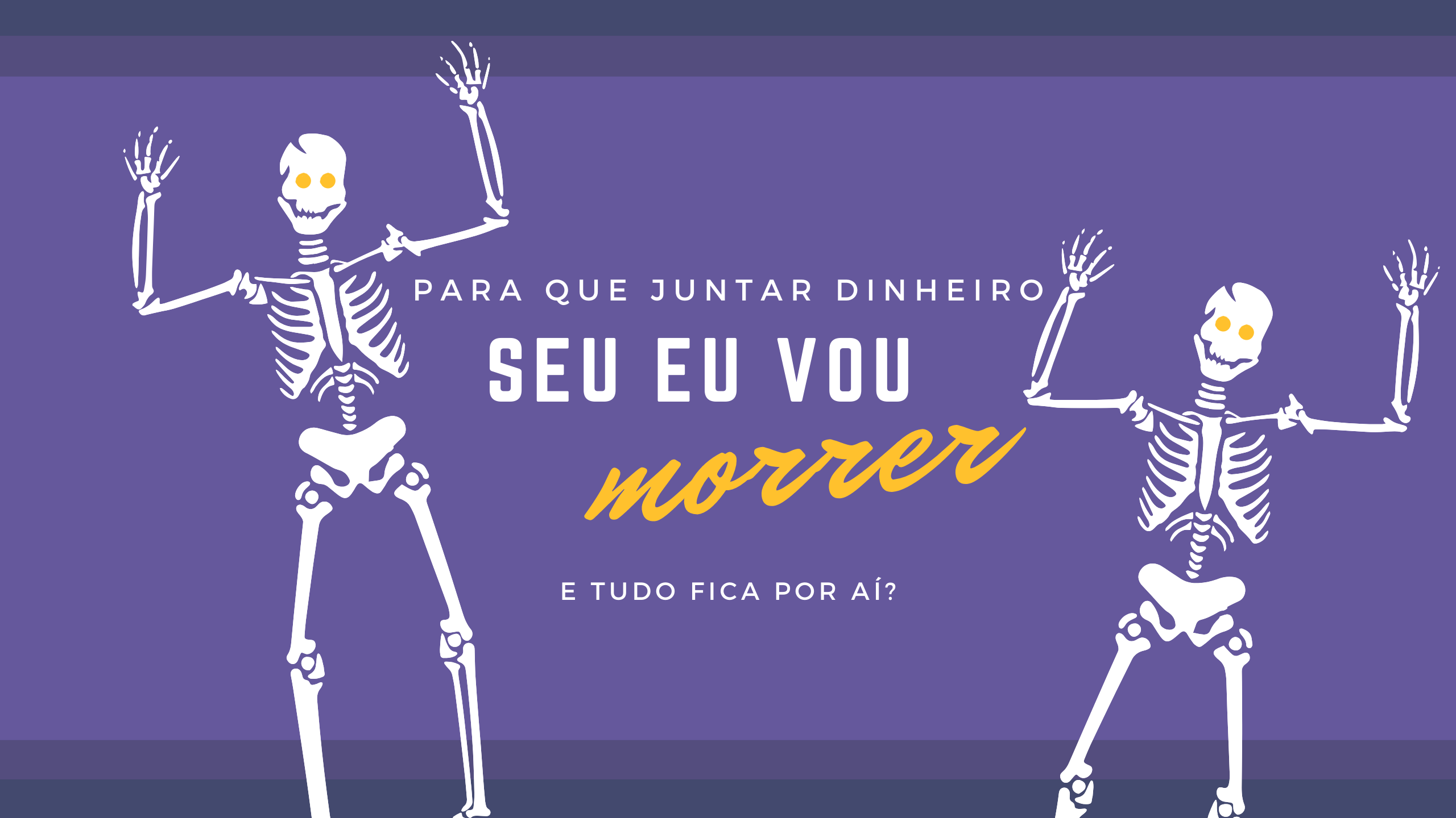 “Para que juntar dinheiro se eu vou morrer e tudo fica por aí?”