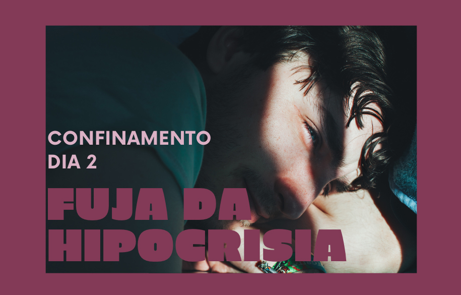 Confinamento – Dia 2 – Fuja da hipocrisia