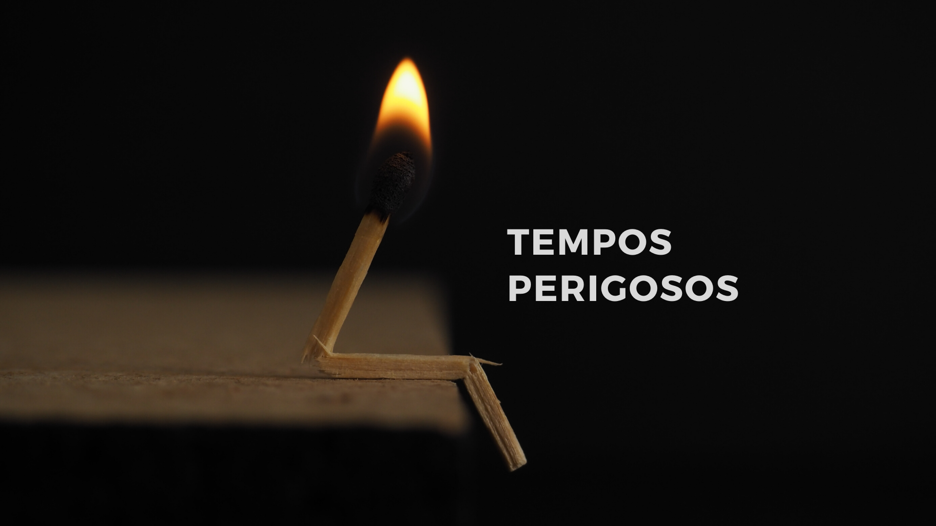 Estamos vivendo tempos perigosos