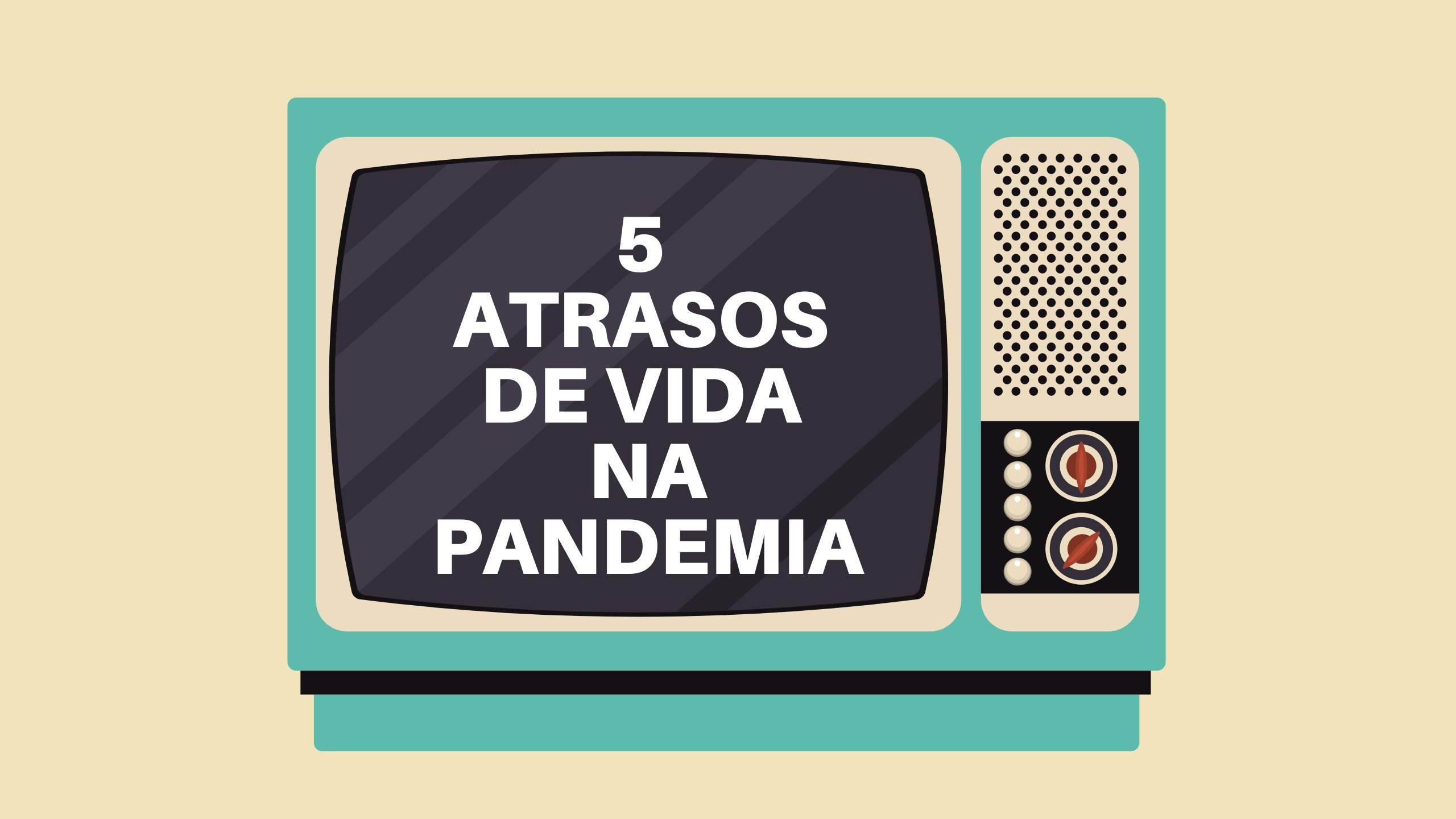 5 atrasos de vida na pandemia