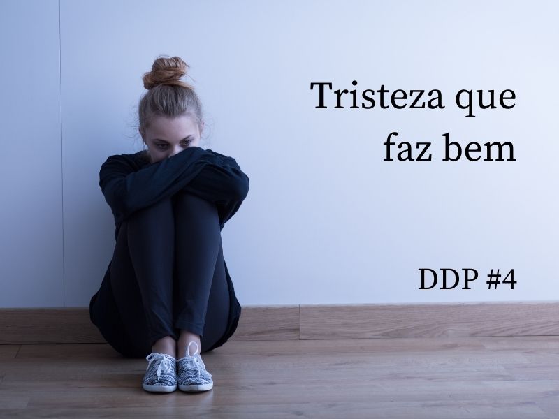 Tristeza que faz bem – DDP#4