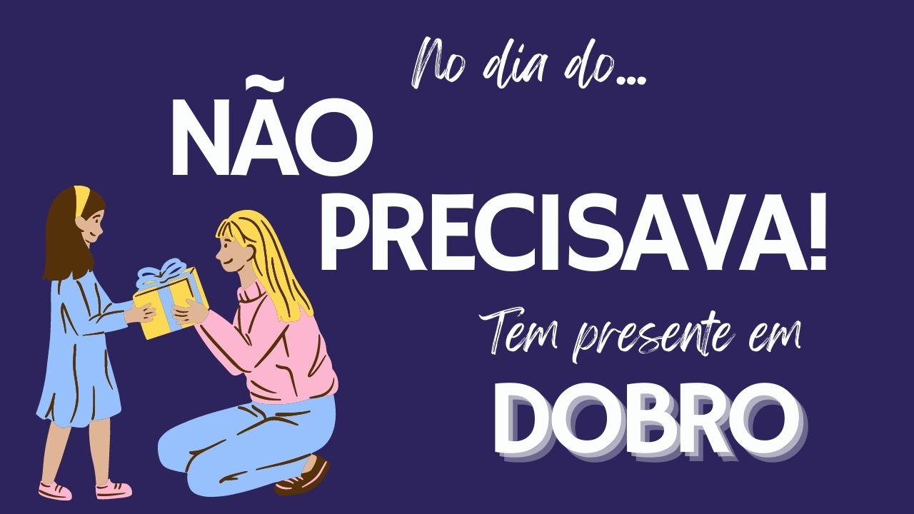 DIA das MÃES em dobro!