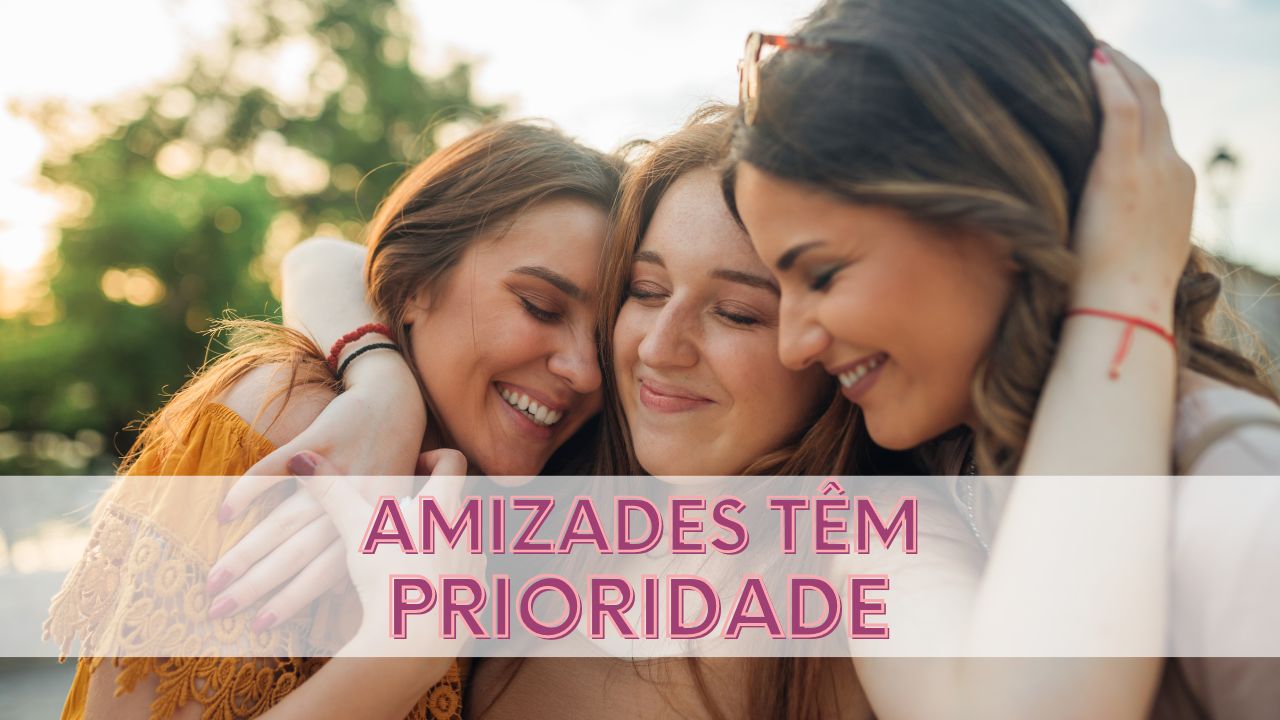 Amizades têm prioridade