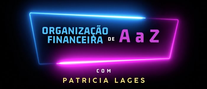 Organização Financeira de A a Z com Patrícias Lages